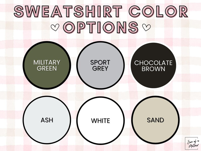 May include: Image displaying sweatshirt color options: Military Green, Sport Grey, Chocolate Brown, Ash, White, and Sand. The text "SWEATSHIRT COLOR OPTIONS" is at the top, with a pink and white checkered background.