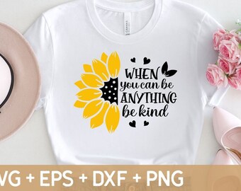 When You Can Be Anything Be Kind SVG, Kindness Quotes Svg, Sunflower SVG, Inspirational SVG, Svg For Making Cricut File, Digital Download