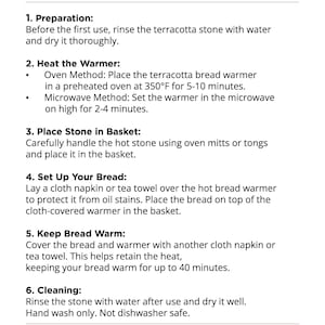 May include: A white instructional document titled HOW TO USE TERRACOTTA BREAD WARMER. It provides six numbered steps for preparation, heating in an oven at 350&deg;F or microwave, placement in a basket, covering with a cloth, and cleaning instructions.