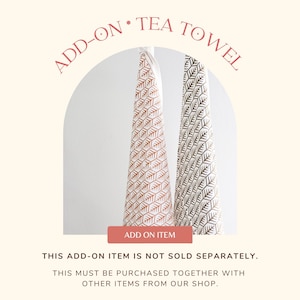 May include: Two tea towels with geometric patterns. One towel is brown and white, the other is orange and white. The text "ADD-ON * TEA TOWEL" is at the top of the image. The text "ADD ON ITEM" is on a button in the lower center of the image. The text "THIS ADD-ON ITEM IS NOT SOLD SEPARATELY. THIS MUST BE PURCHASED TOGETHER WITH OTHER ITEMS FROM OUR SHOP." is at the bottom of the image.