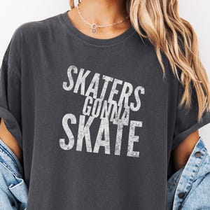 Skaters Gonna Skate T-Shirt, Skateboarding Tee, Skater Apparel, Skateboarder Gift, Cool Skateboard Shirt, Skater Life Tee