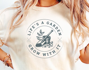 Life's a Garden T-Shirt: Gardener Gift, Plant Lover Tee