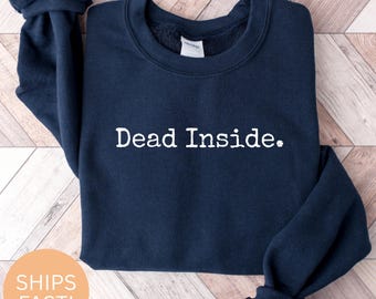 Dead Inside Sweatshirt or T-shirt, Funny Sarcastic Graphic Tees, Trendy Slogan Clothing, Existential Humor Gift Idea, Dark Humor Apparel