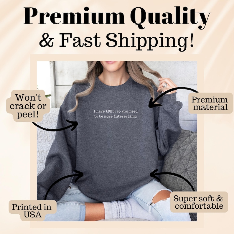 May include: Dark gray sweatshirt with the text "I have ADHD, so you need to be more interesting." The sweatshirt is made of premium material and is super soft and comfortable. Printed in the USA.