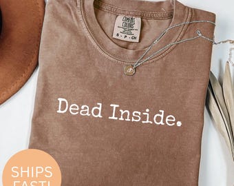 Dead Inside T-Shirts or Sweatshirts, Funny Sarcastic Tees, Trendy Slogan Clothing, Dark Humor Apparel
