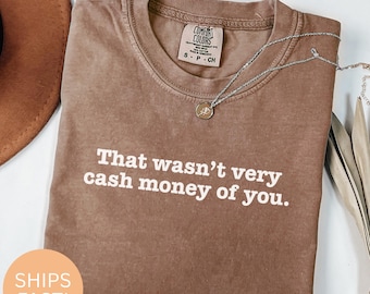 That Wasn't Very Cash Money of You T-shirt or Sweatshirt, funny shirt, meme shirt