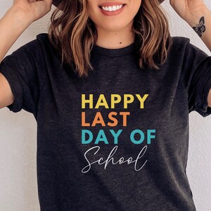 happy last day shirt | end of year teacher shirt | elementary school teacher | middle school teacher | high school teacher | graduation