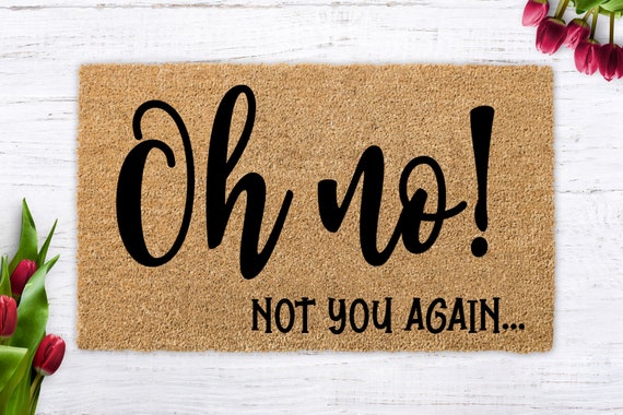 Oh No Not You Again Funny Doormat Unique Birthday Present Housewarming Funny Gift New Home Gift Floor Mat Welcome Mat Decor Entrance