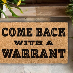 Come Back With a Warrant , Welcome Mat , Funny Doormat , Housewarming Gift , Funny Gift , New Home , Closing Gift , Come Back With A Warrant