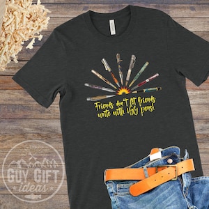 Friends Don't Let Friends Write With Ugly Pens Funny T-Shirt Friends Don't Let Friends Write With Ugly Pens Funny T-Shirt
