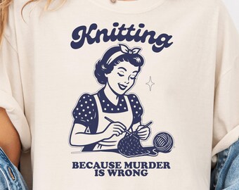 Funny Knitting Shirt, Knitting Because Murder is Wrong TShirt, Funny Knitting Gift, Knitter Humor T-Shirt, Crafting Lover Shirt For Woman