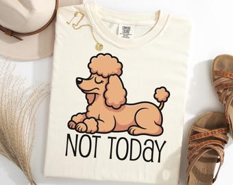 Poodle Not Today Shirt, Lazy Dog T-Shirt, Funny Fancy Pup Tee, Cute Poodle Tshirt, Sleepy Dog Lover Gift, Fluffy Dog Shirt, Chill Dog Tee