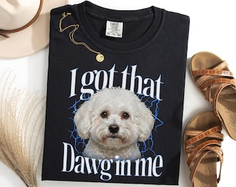 Bichon Frise I Got That Dawg In Me Shirt, Funny Bichon Meme Tee, Dog Owner Gift