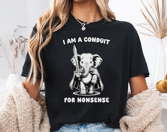 I Am a Conduit for Nonsense T-Shirt, Elephant Meme Graphic, Weirdcore Saying, Funny Humor Tee, Sarcastic Unisex Graphic Shirt