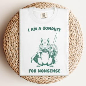 I Am a Conduit for Nonsense T-shirt, Funny Squirrel Meme Shirt, Sarcastic Forest Sword Animal Tee, Cute Comfort Colors® Critter Top