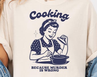 Funny Cooking T-Shirt, Cooking Because Murder is Wrong, Kitchen Humor Shirt, Chef Gift, Cooking Lover Shirt, Funny Kitchen Tee, Foodie Humor