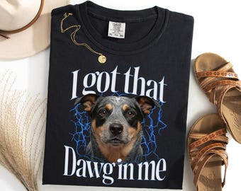 Australian Cattle Dog I Got That Dawg In Me Shirt, Funny Heeler Meme Tee, Dog Owner Gift