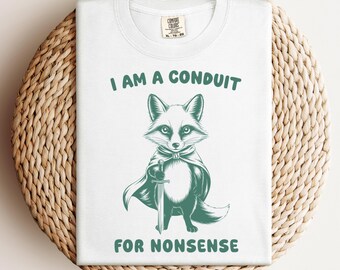 I Am a Conduit for Nonsense T-shirt, Funny Fox Meme Shirt, Sarcastic Sword Forest Animal Tee, Cute Weirdcore Comfort Colors® Top, Dark Humor