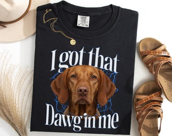 Vizsla I Got That Dawg In Me Shirt, Funny Vizsla Meme Tee, Dog Owner Gift