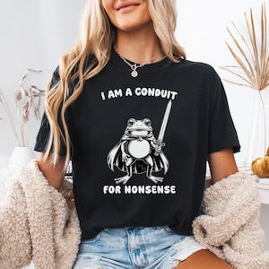 I Am a Conduit for Nonsense T-Shirt, Frog Meme Graphic, Weirdcore Saying, Funny Humor Tee, Sarcastic Unisex Graphic Shirt