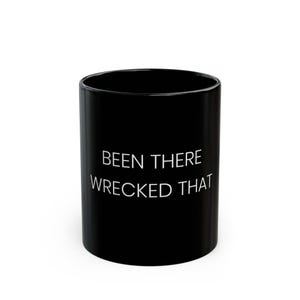 Been There, Wrecked That Coffee or Tea Mug, Funny, Humor, Gift for Him or Her Ceramic Mug 11oz or 15oz