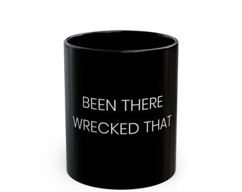 Been There, Wrecked That Coffee or Tea Mug, Funny, Humor, Gift for Him or Her Ceramic Mug 11oz or 15oz