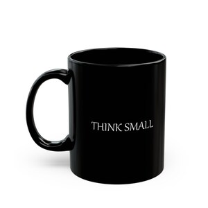 Think small - Coffee or Tea Mug, Funny, Humor, Gift for Him or Her Ceramic Mug 11oz or 15oz