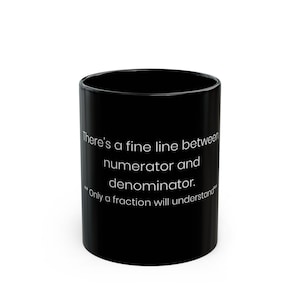 May include: A black ceramic mug with white text. The text reads: "There's a fine line between numerator and denominator. Only a fraction will understand."