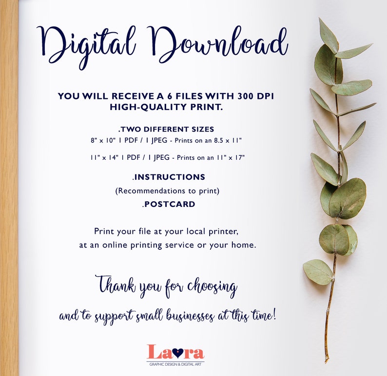 May include: Digital download of a printable postcard design. The text reads "Digital Download", "You will receive a 6 files with 300 DPI high-quality print", "Two different sizes: 8" x 10" I PDF / I JPEG - Prints on an 8.5 x 11" 11" x 14" I PDF / I JPEG - Prints on an 11" x 17" ", "Instructions (Recommendations to print)", "Postcard", "Print your file at your local printer, at an online printing service or your home.", "Thank you for choosing and to support small businesses at this time!" and "Lavra Graphic Design & Digital Art".