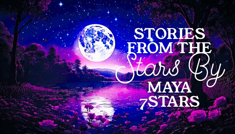 May include: A night-time scene with a full moon, stars, and a lake surrounded by trees and flowers. The text "Stories From The Stars By Maya 7Stars" is written in white on a purple background.