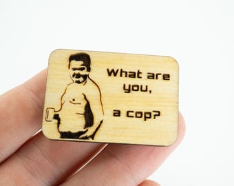Wood Fridge Magnet - What are you - a Cop?