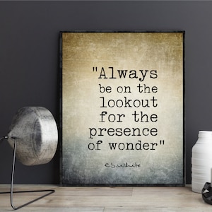E.B. White quote poster Always be on the lookout for the presence of wonder wall art decor print