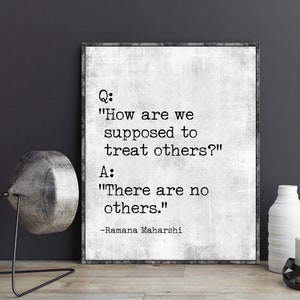 May include: Black and white typography quote on a gray background with the text "Q: "How are we supposed to treat others?" A: "There are no others." -Ramana Maharshi"
