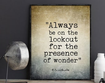 E.B. White quote poster Always be on the lookout for the presence of wonder wall art decor print