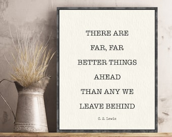 May include: A black and white typography print with the quote "There are far, far better things ahead than any we leave behind." by C.S. Lewis. The print is framed in a black frame and is hanging on a wall.