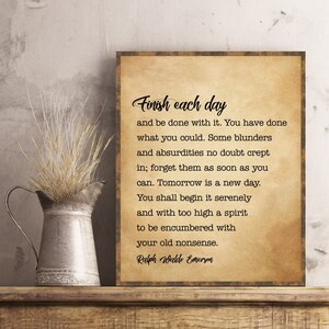 Finish Each Day And Be Done With It Ralph Waldo Emerson Quote Inspirational Motivational Quotes Poster Print Wall Art Tomorrow Is A New Day