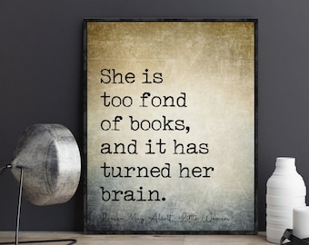 She Is Too Fond Of Books It Has Turned Her Brain Louisa May Alcott Quote Little Women Poster Print Wall Art Book Lover Librarian Gifts