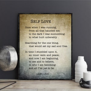 May include: A printable poster with a vintage aesthetic featuring a poem about self-love by Lang Leav. The poem reads: "Once when I was running, from all that haunted me; to the dark I was succumbing- to what hurt unbearably. Searching for the one thing, that would set my sad soul free. In time I stumbled upon it, an inner calm and peace; and now I am beginning, to see and to believe, in who I am becoming- and all I've yet to be. -LANG LEAV"