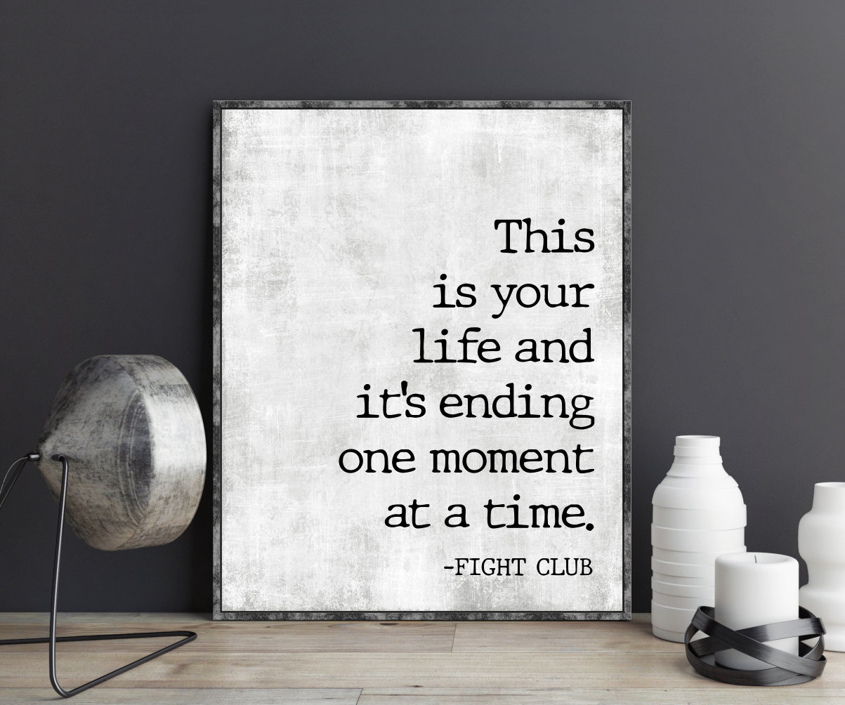 This is Your Life and It's Ending One Moment at A Time Fight Club Quote ...