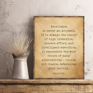 May include: A vintage-style print featuring a quote by Aristotle on excellence. The quote reads: "Excellence is never an accident. It is always the result of high intention, sincere effort, and intelligent execution; it represents the wise choice of many alternatives - choice, not chance, determines your destiny."