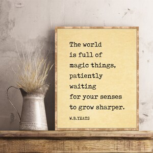 W.B. Yeats quote William Butler Yeats poem The world is full of magic things patiently waiting for your senses to grow sharper poster zdjęcie 4