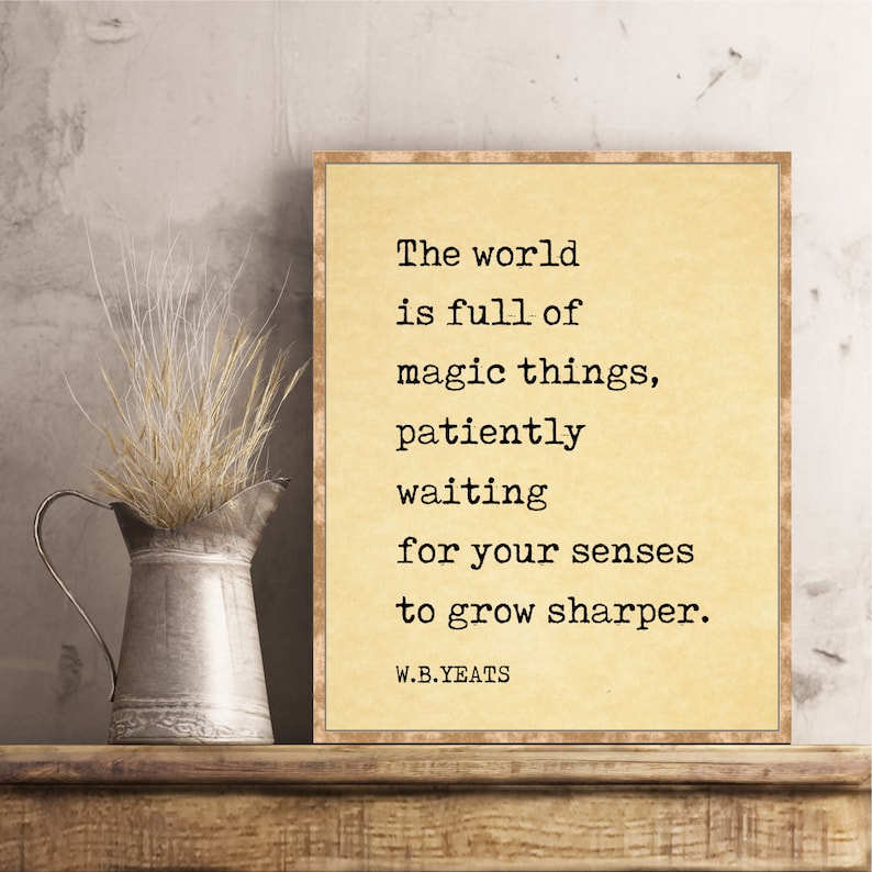 W.B. Yeats quote William Butler Yeats poem The world is full of magic things patiently waiting for your senses to grow sharper poster zdjęcie 4