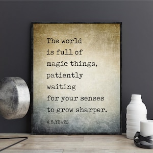W.B. Yeats quote William Butler Yeats poem The world is full of magic things patiently waiting for your senses to grow sharper poster zdjęcie 6