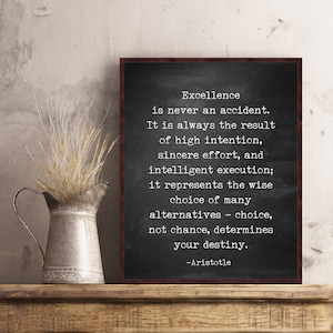 May include: A black chalkboard with a white quote by Aristotle: "Excellence is never an accident. It is always the result of high intention, sincere effort, and intelligent execution; it represents the wise choice of many alternatives - choice, not chance, determines your destiny."