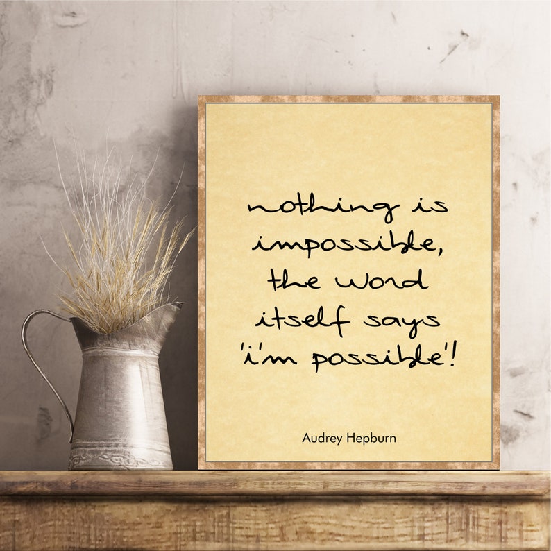 May include: A beige printable quote with a black handwritten quote that reads "nothing is impossible, the word itself says 'i'm possible!" by Audrey Hepburn.