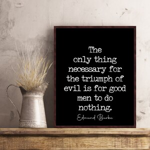 Edmund Burke Quote the Only Thing Necessary for the Triumph of Evil is