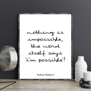 May include: Black and white typography print with the quote "nothing is impossible, the word itself says 'i'm possible!'". The quote is attributed to Audrey Hepburn.