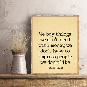Fight Club Quote We buy things we don't need with money Chuck Palahniuk Tyler Durden Wall Art Decor Print Inspirational Movie Quote Poster image 6