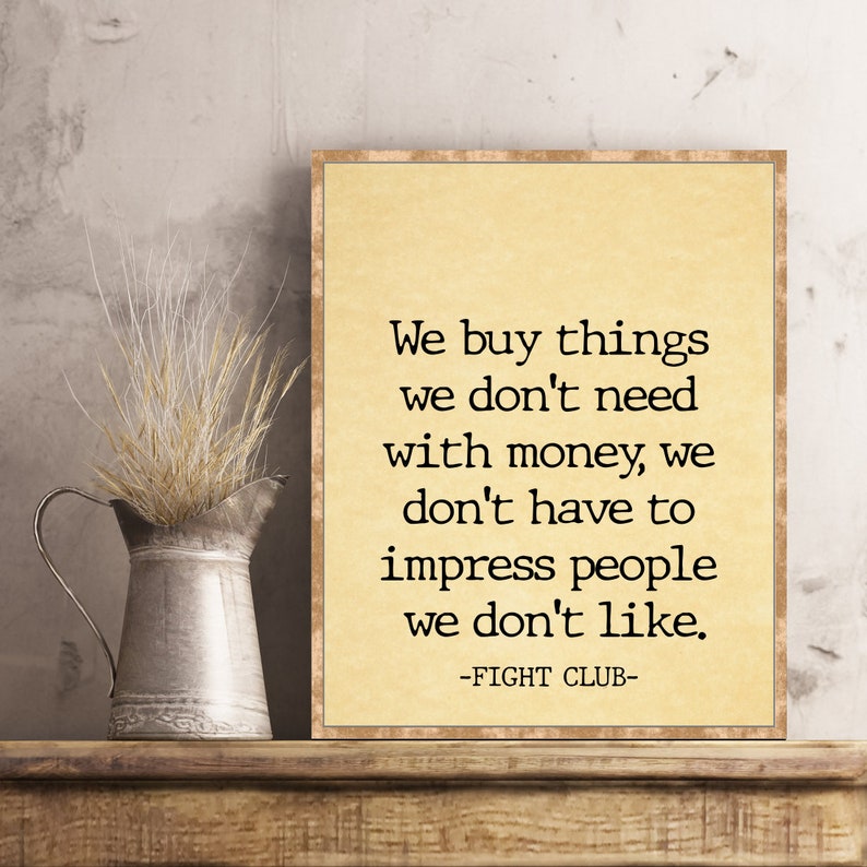 Fight Club Quote We buy things we don't need with money Chuck Palahniuk Tyler Durden Wall Art Decor Print Inspirational Movie Quote Poster image 6