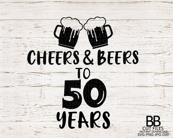 Cheers And Beers To 50 Years Svgpngjpgdxfbirthday Cut Etsy